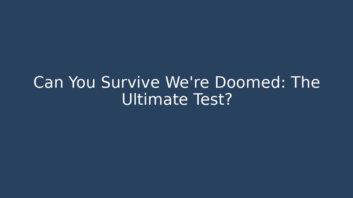 Can You Survive We're Doomed: The Ultimate Test? - Critter Realm