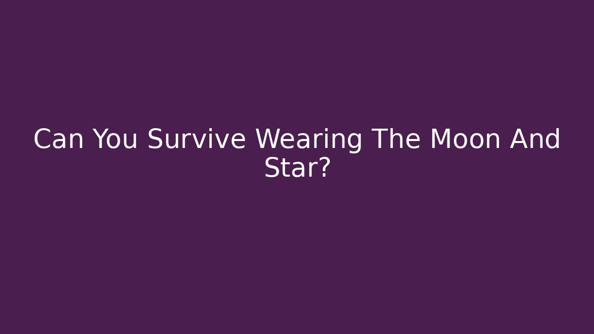 Can You Survive Wearing The Moon And Star? - Critter Realm