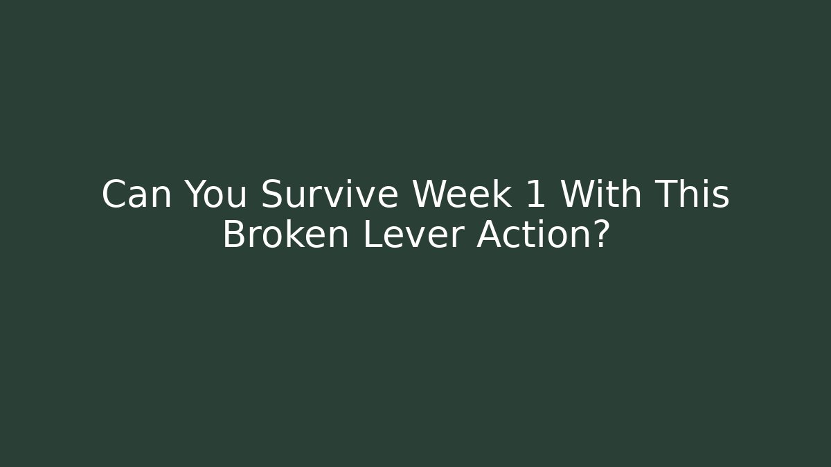 Can You Survive Week 1 With This Broken Lever Action?