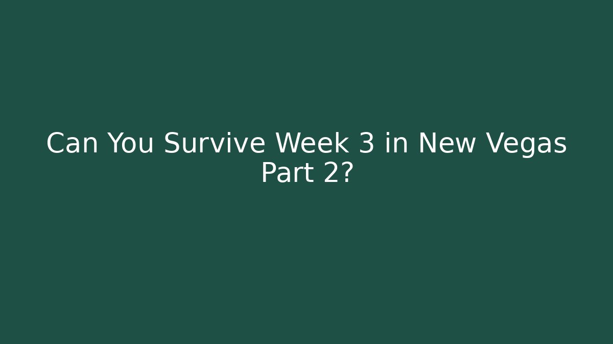 Can You Survive Week 3 in New Vegas Part 2?