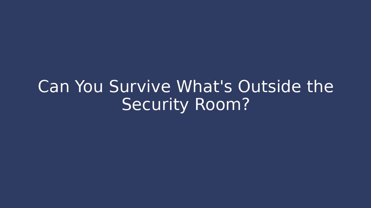 Can You Survive What’s Outside the Security Room?