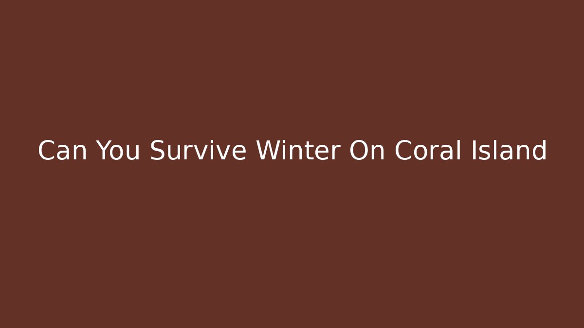Can You Survive Winter On Coral Island