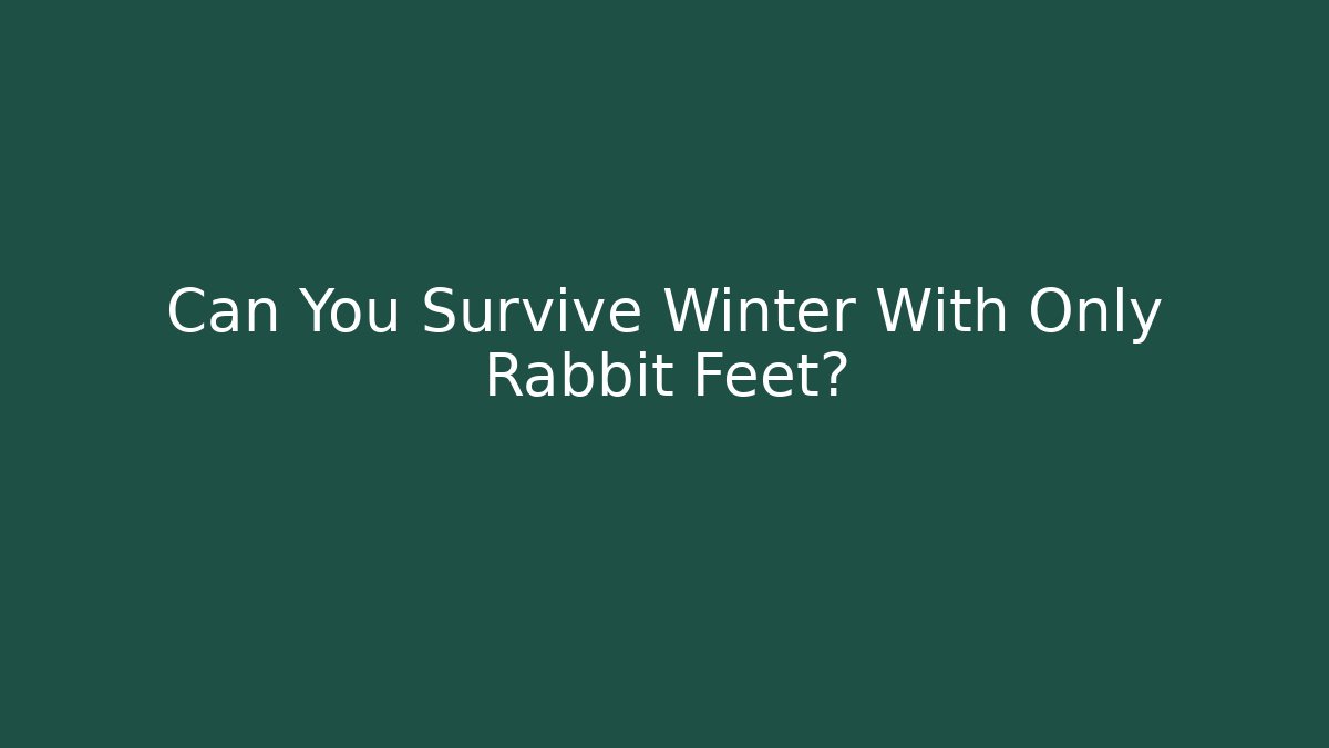 Can You Survive Winter With Only Rabbit Feet?