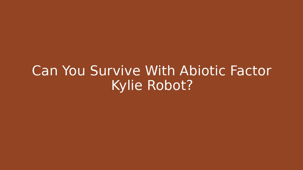 Can You Survive With Abiotic Factor Kylie Robot?