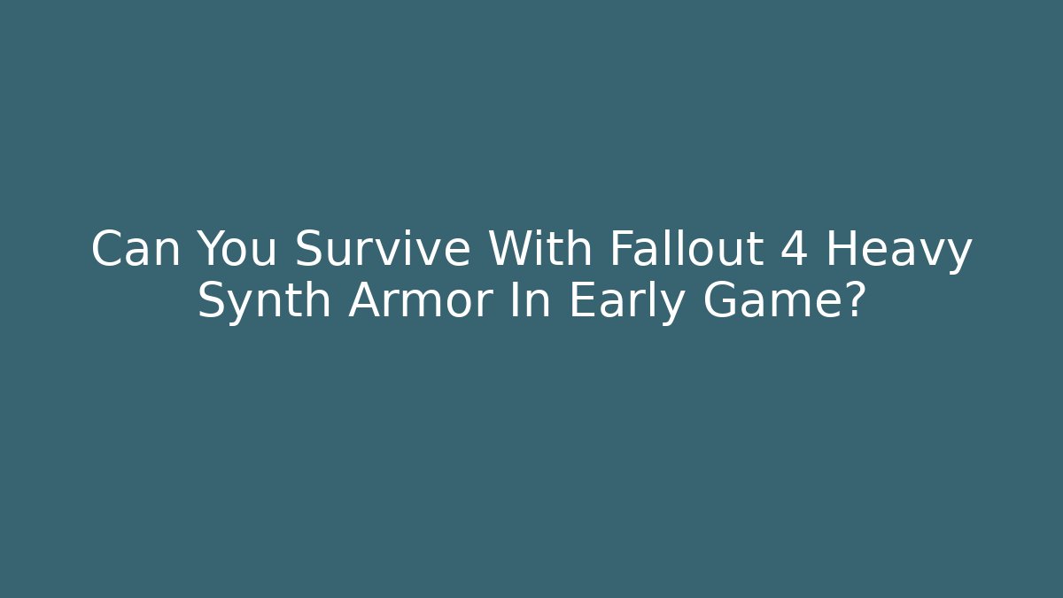 Can You Survive With Fallout 4 Heavy Synth Armor In Early Game?