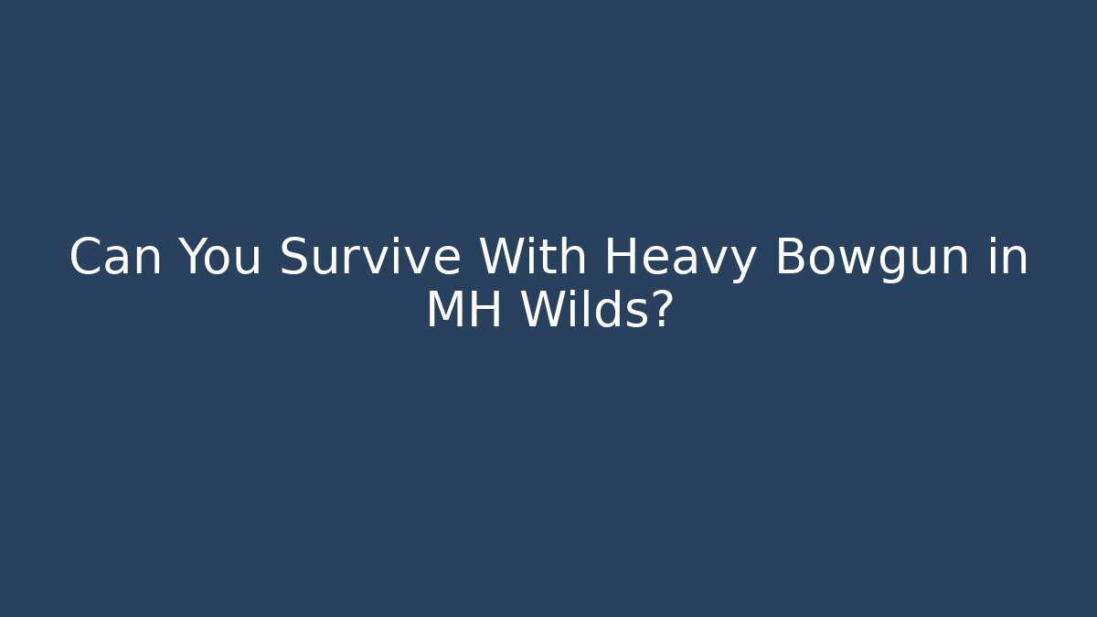 Can You Survive With Heavy Bowgun in MH Wilds? - Critter Realm