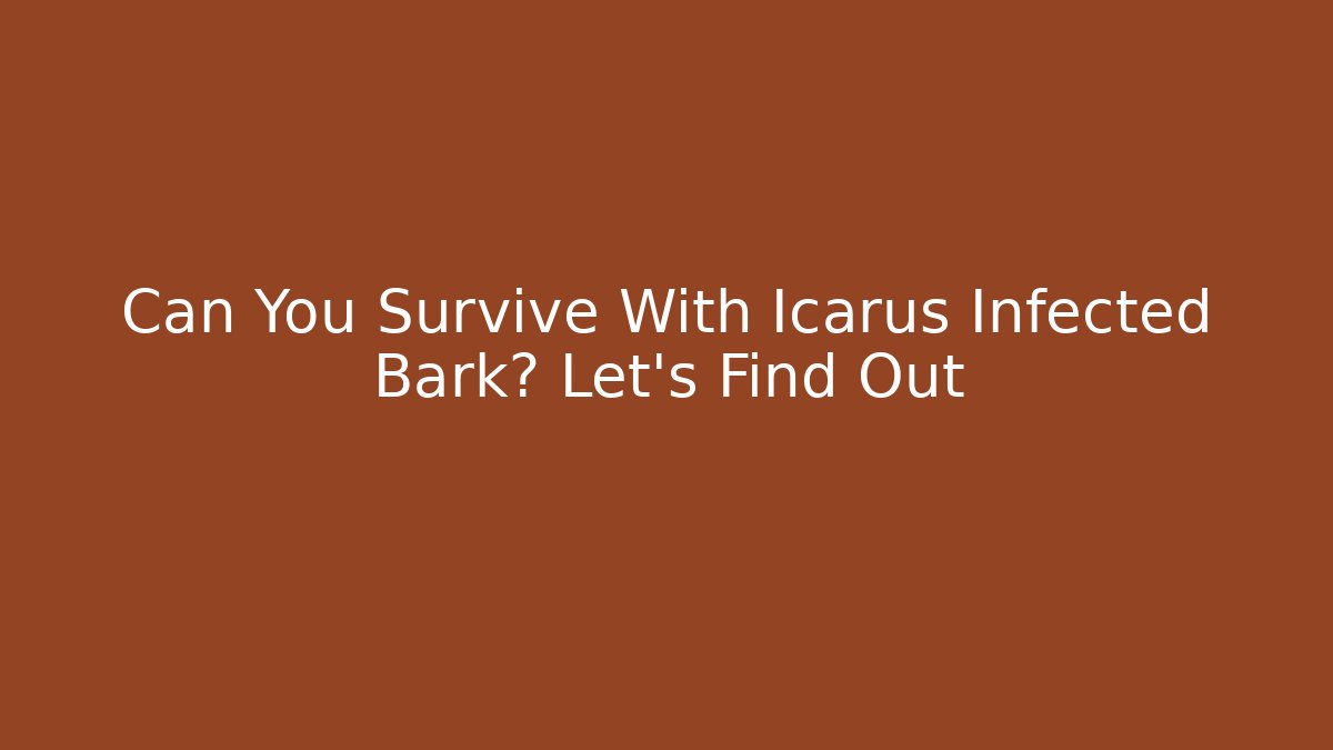 Can You Survive With Icarus Infected Bark? Let's Find Out