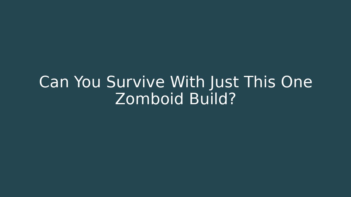 Can You Survive With Just This One Zomboid Build?