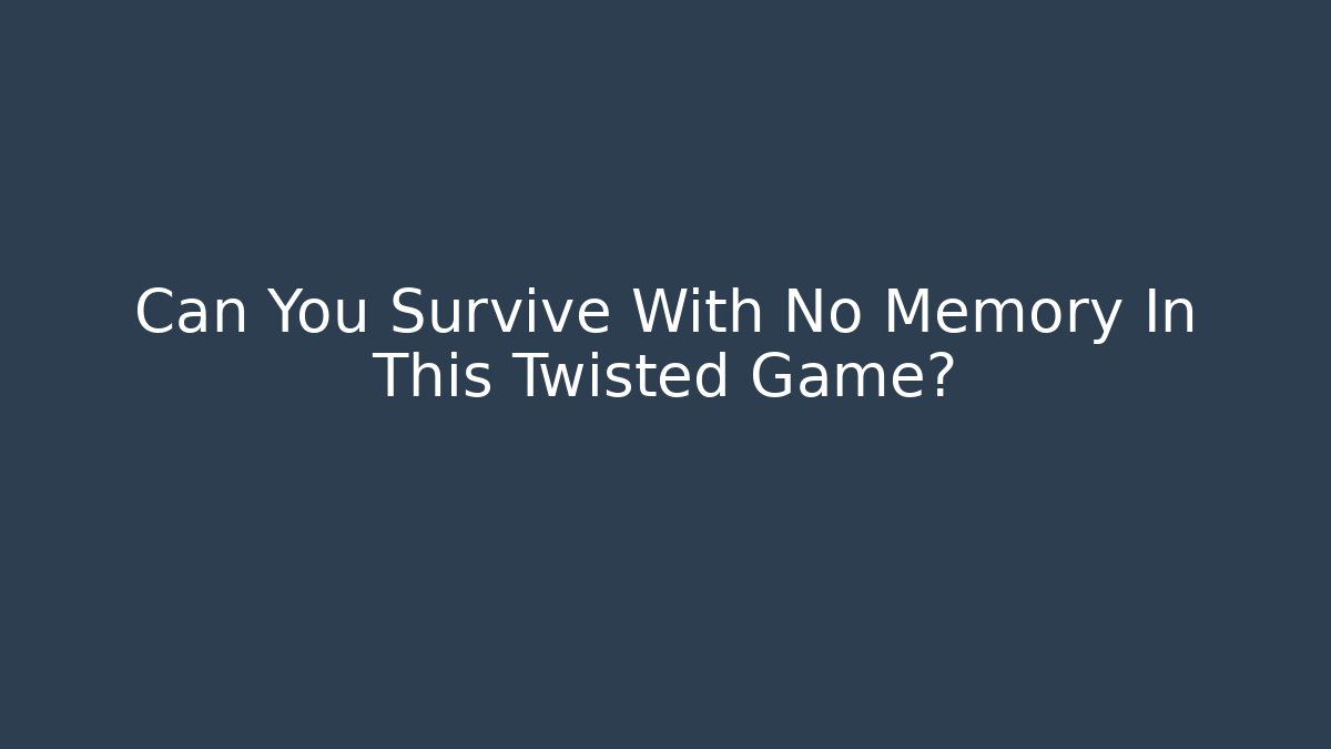 Can You Survive With No Memory In This Twisted Game?