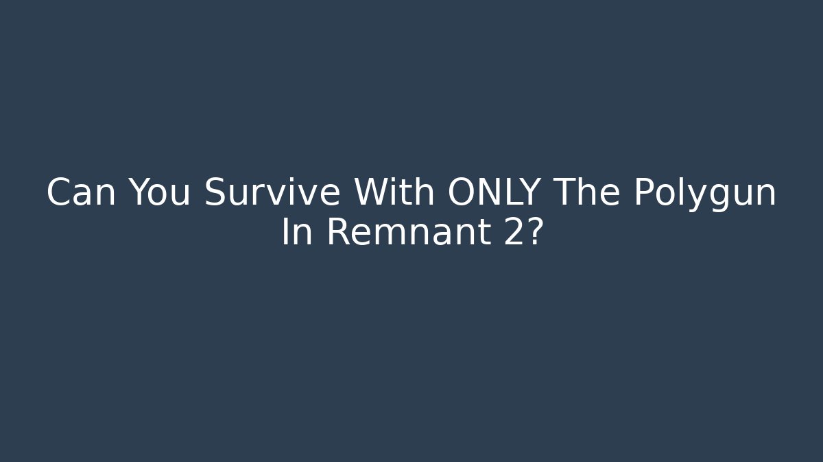 Can You Survive With ONLY The Polygun In Remnant 2?