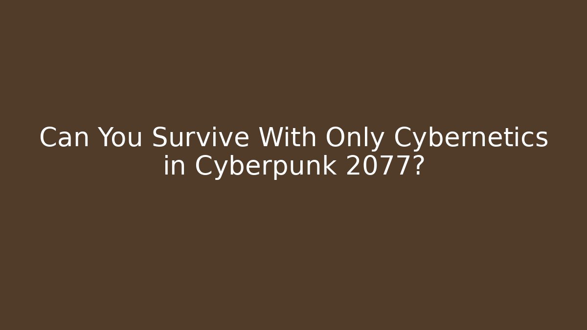 Can You Survive With Only Cybernetics in Cyberpunk 2077?