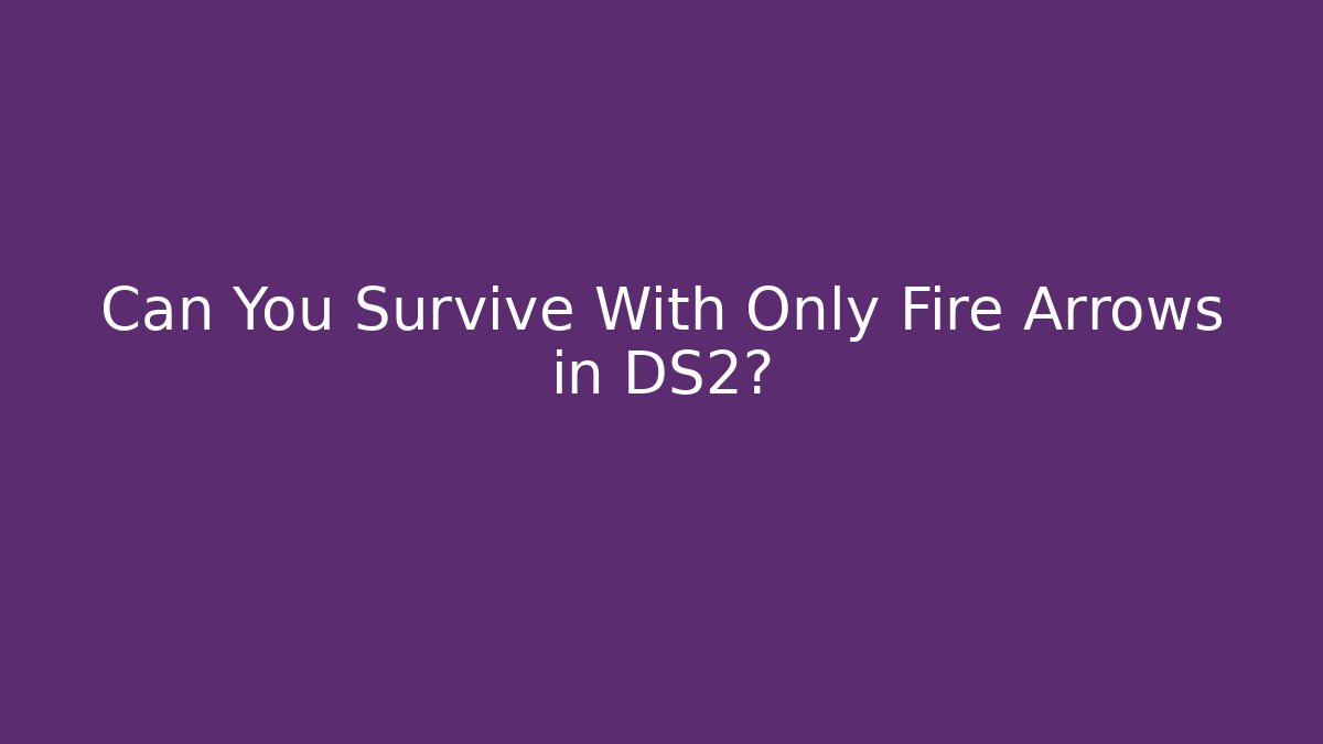Can You Survive With Only Fire Arrows in DS2?
