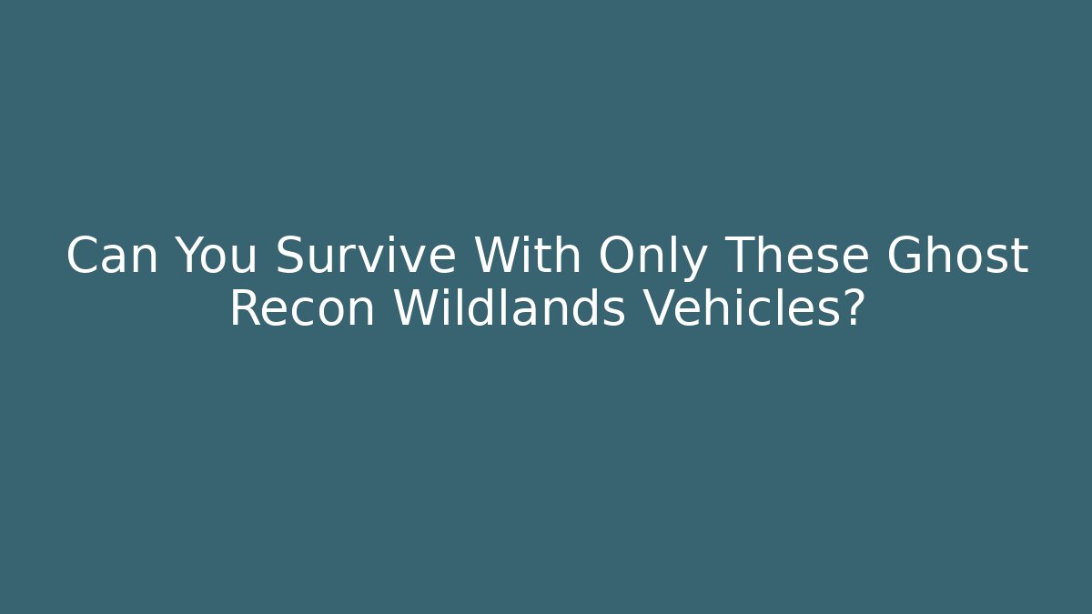 Can You Survive With Only These Ghost Recon Wildlands Vehicles?