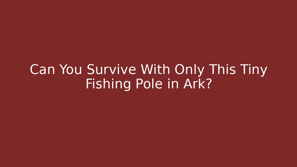 Can You Survive With Only This Tiny Fishing Pole in Ark?