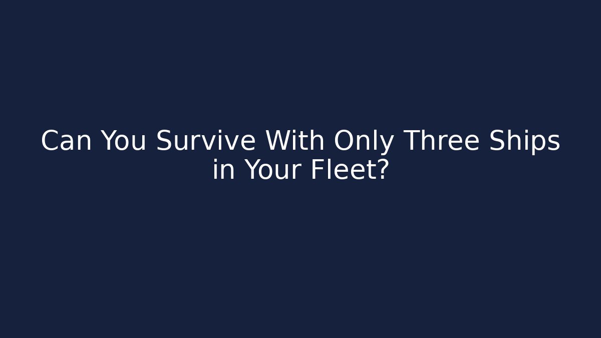 Can You Survive With Only Three Ships in Your Fleet?