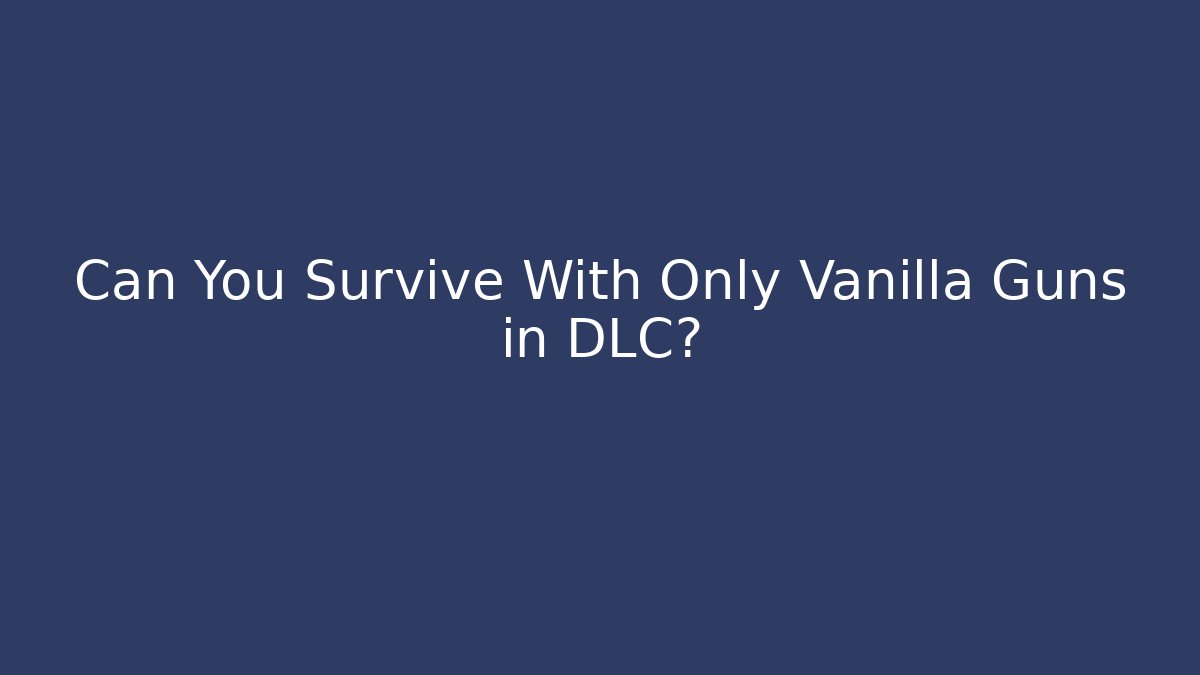 Can You Survive With Only Vanilla Guns in DLC? - Critter Realm
