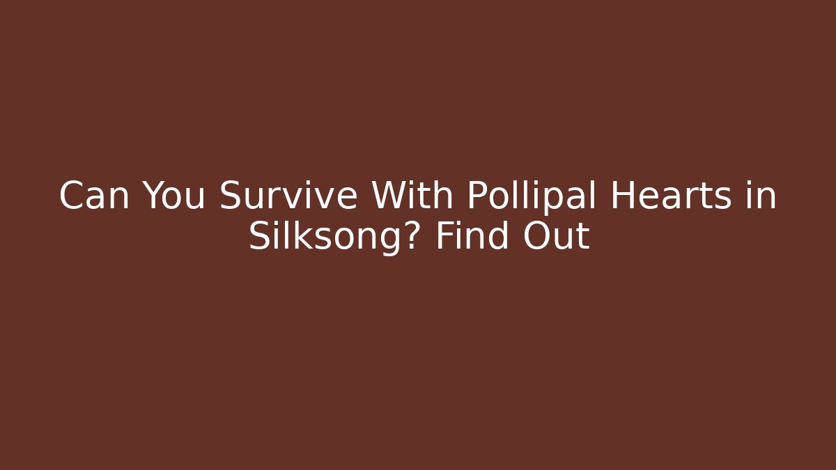 Can You Survive With Pollipal Hearts in Silksong? Find Out