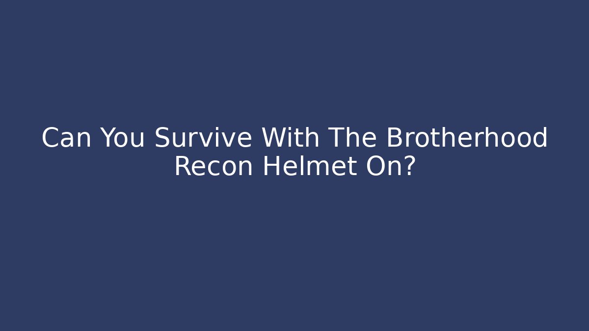 Can You Survive With The Brotherhood Recon Helmet On?