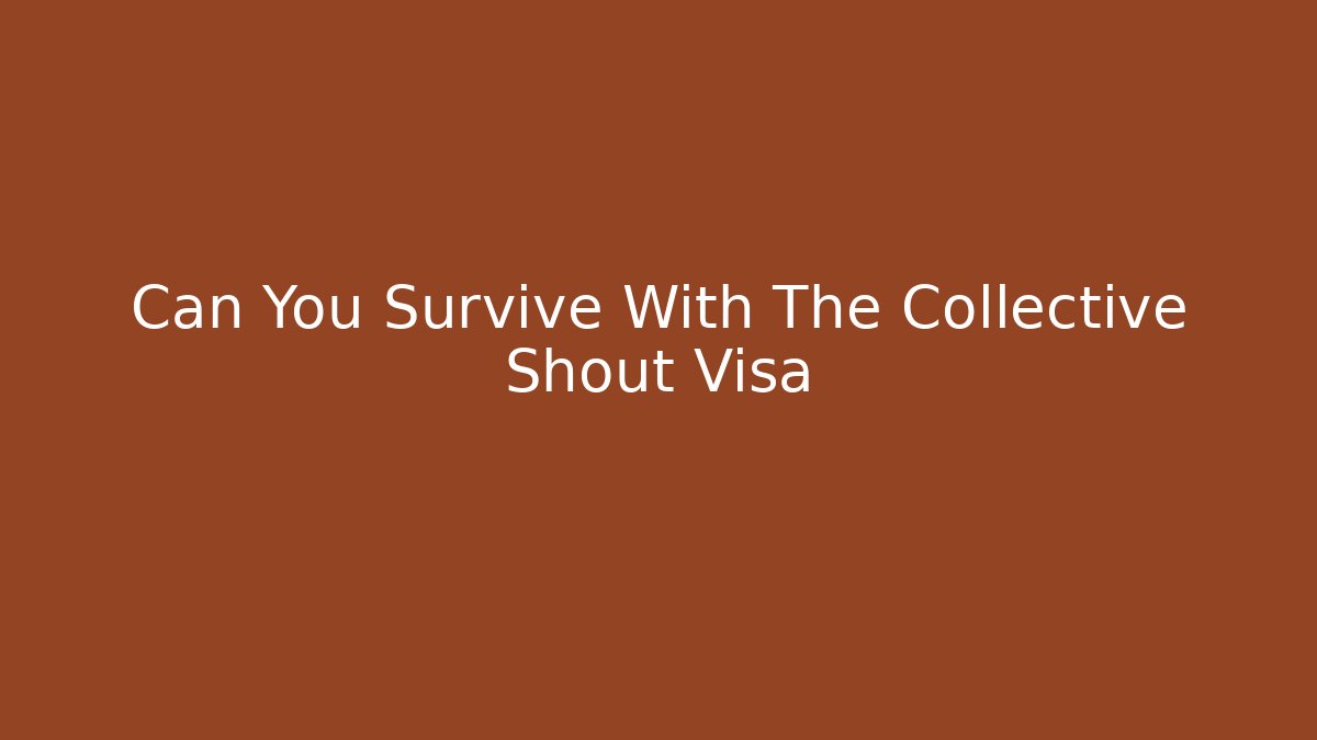 Can You Survive With The Collective Shout Visa