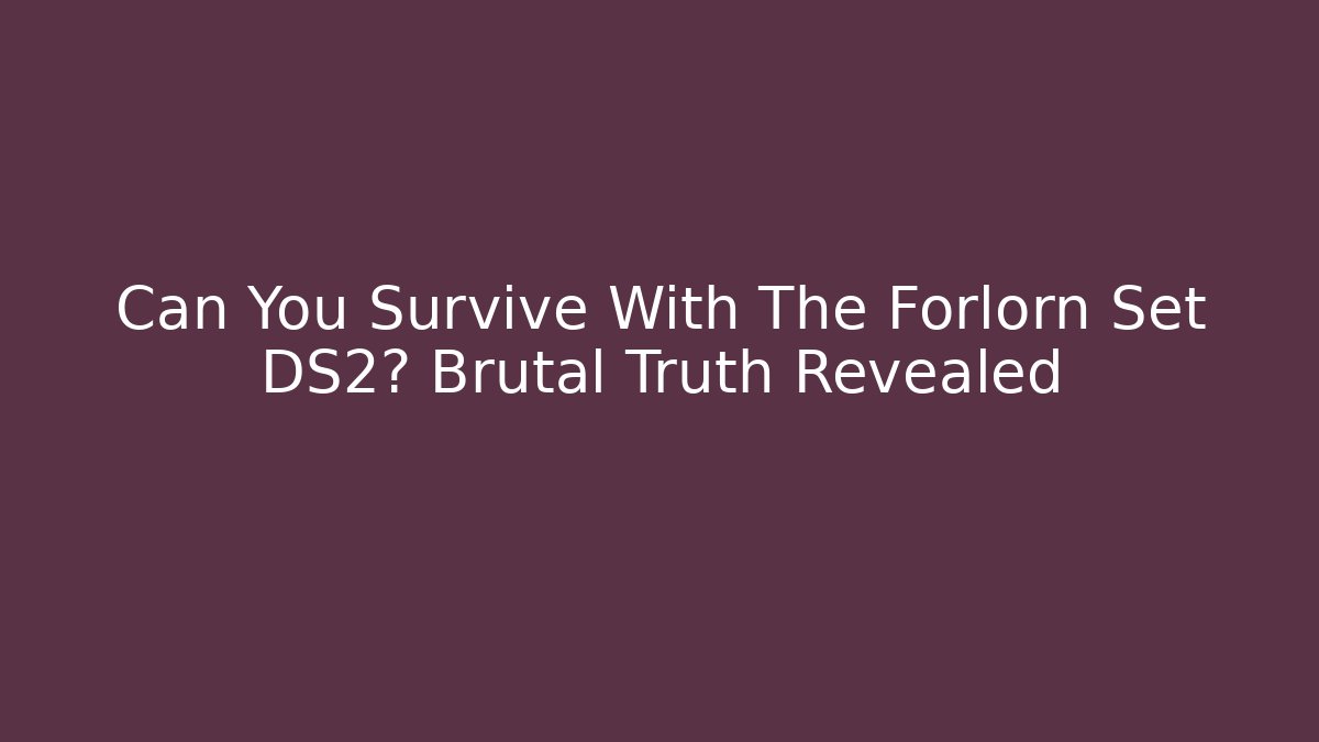 Can You Survive With The Forlorn Set DS2? Brutal Truth Revealed