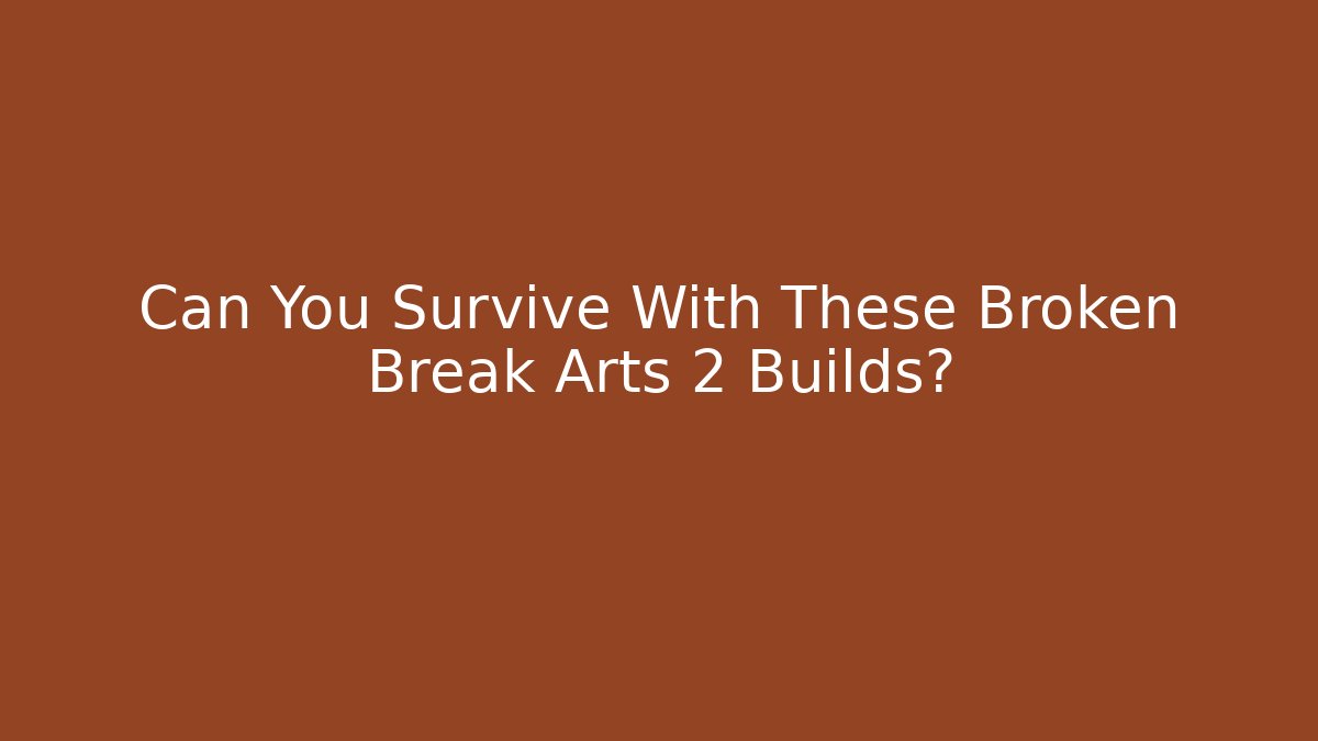 Can You Survive With These Broken Break Arts 2 Builds?