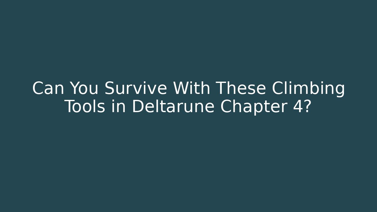 Can You Survive With These Climbing Tools in Deltarune Chapter 4?