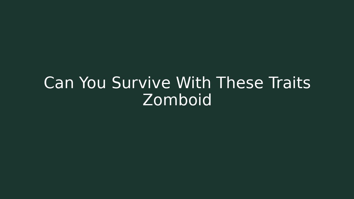 Can You Survive With These Traits Zomboid - Critter Realm