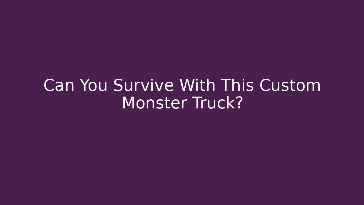 Can You Survive With This Custom Monster Truck?