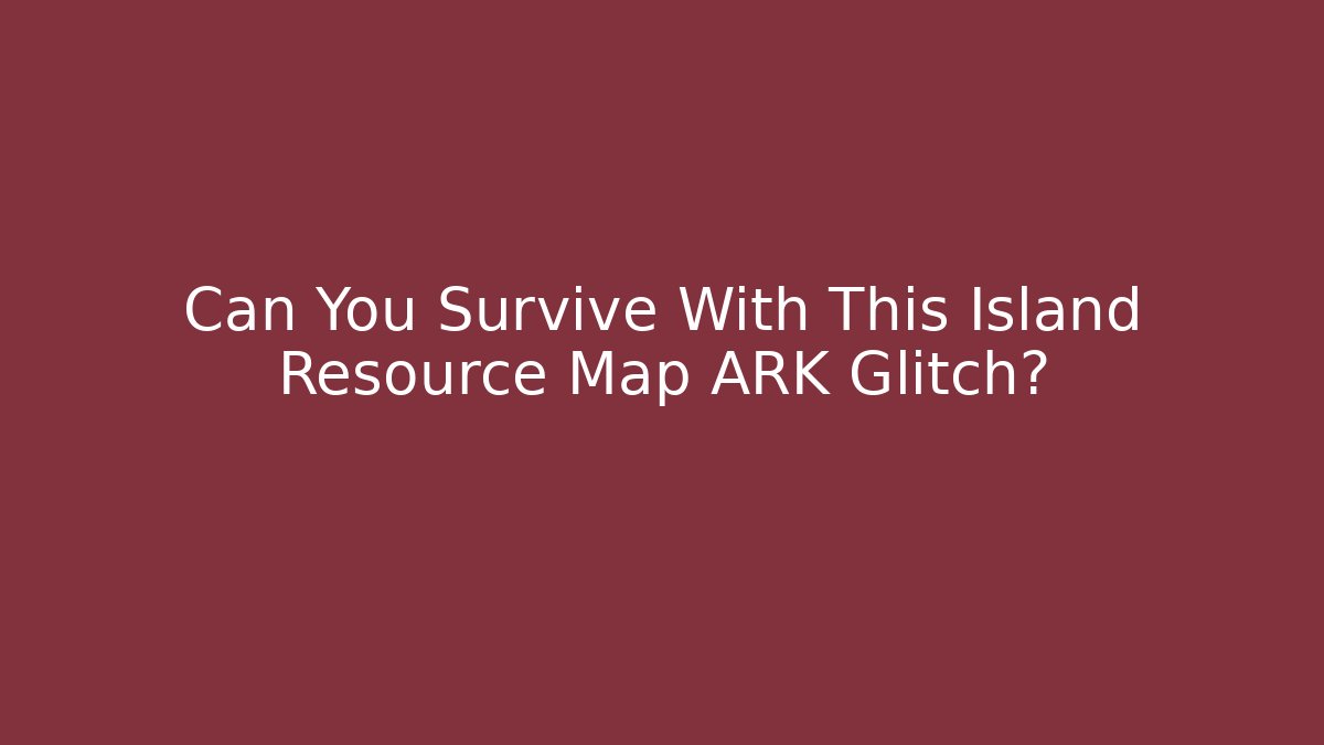 Can You Survive With This Island Resource Map ARK Glitch?