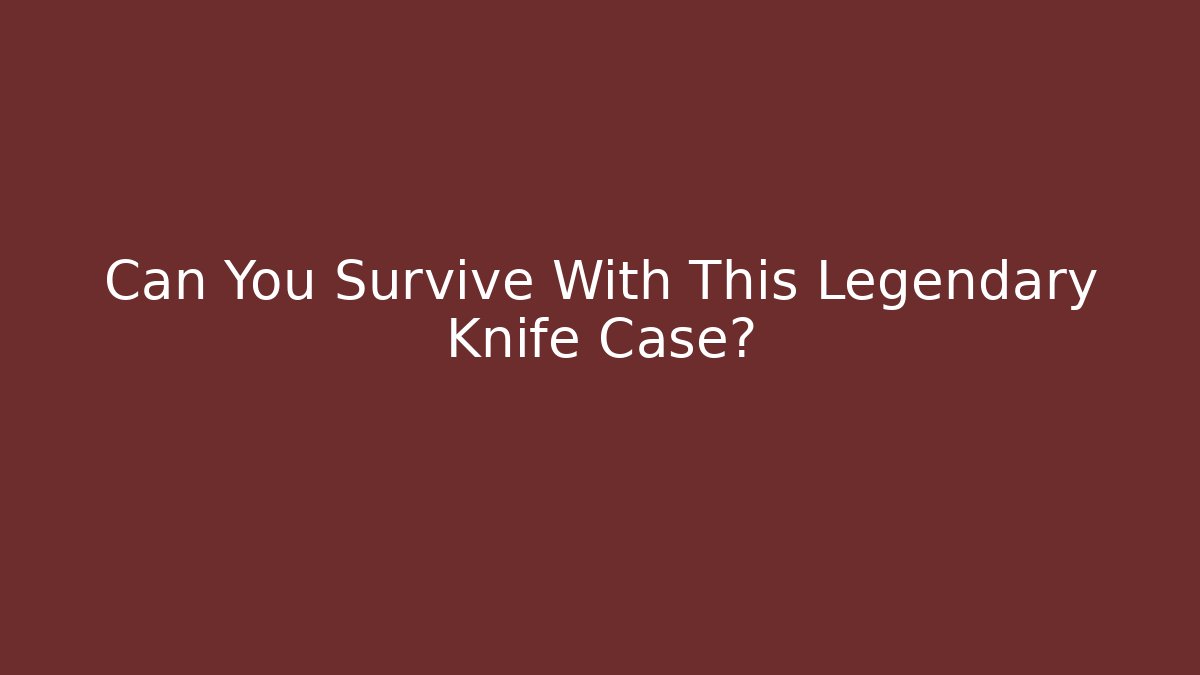 Can You Survive With This Legendary Knife Case?