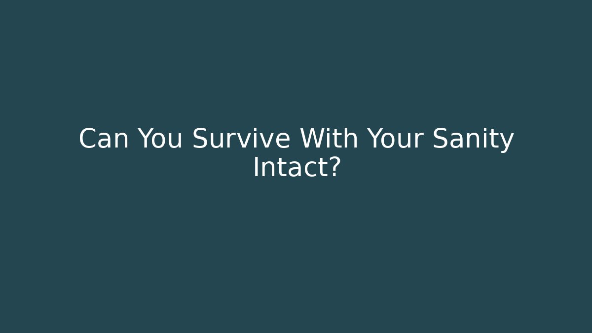 Can You Survive With Your Sanity Intact?