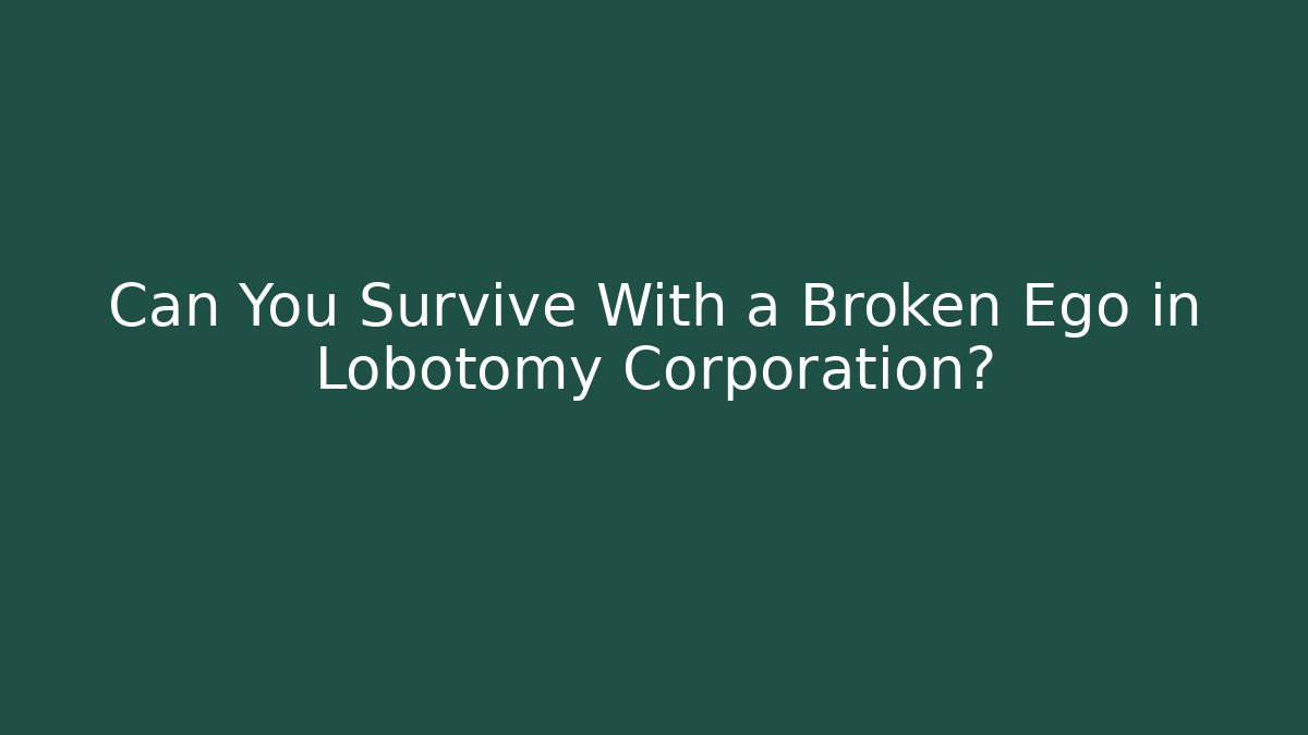 Can You Survive With a Broken Ego in Lobotomy Corporation?