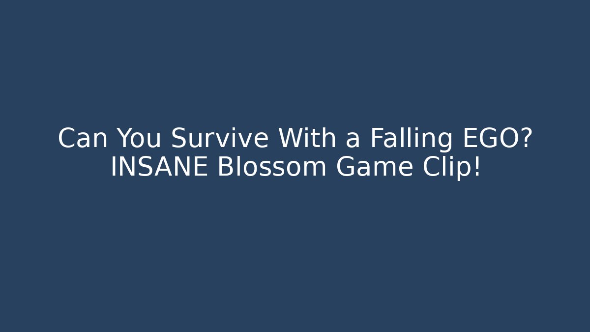 Can You Survive With a Falling EGO? INSANE Blossom Game Clip!