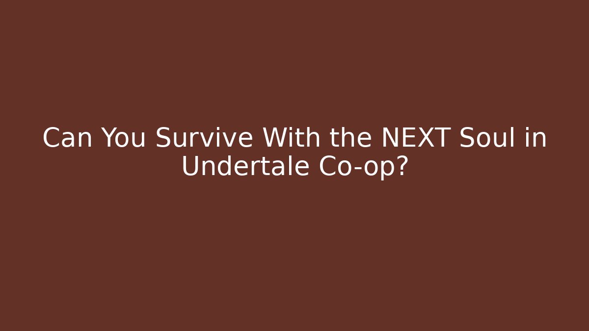 Can You Survive With the NEXT Soul in Undertale Co-op?
