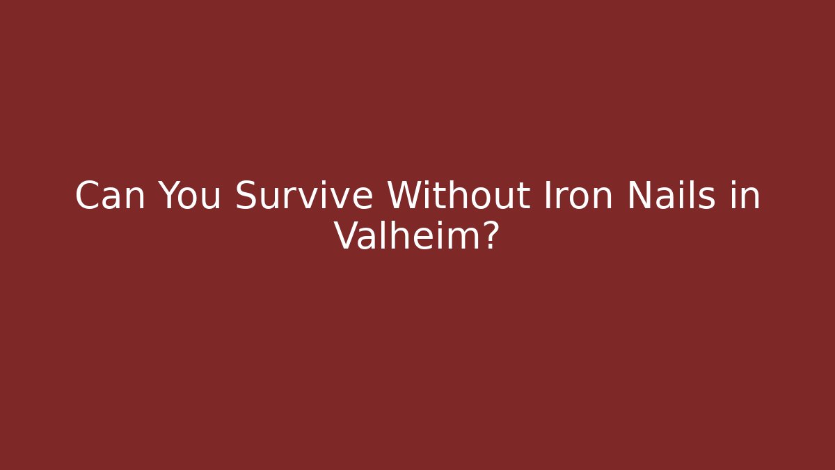 Can You Survive Without Iron Nails in Valheim? - Critter Realm