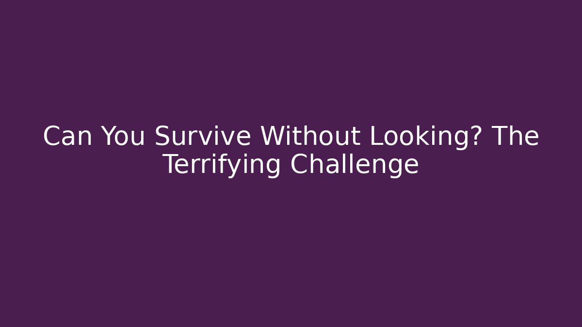 Can You Survive Without Looking? The Terrifying Challenge - Critter Realm