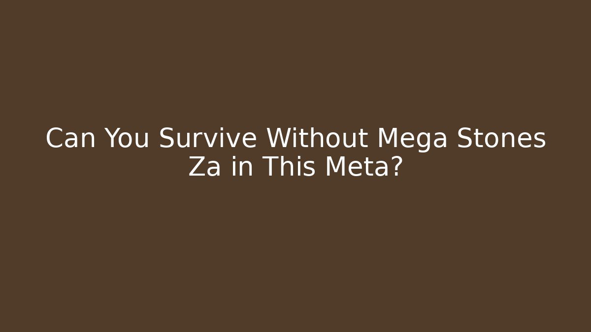 Can You Survive Without Mega Stones Za in This Meta?