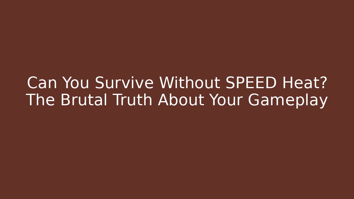 Can You Survive Without SPEED Heat? The Brutal Truth About Your Gameplay