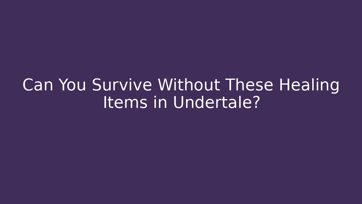 Can You Survive Without These Healing Items in Undertale?