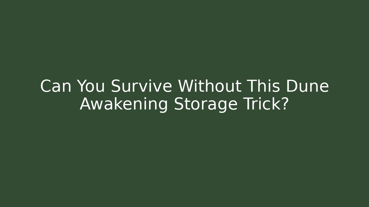 Can You Survive Without This Dune Awakening Storage Trick?