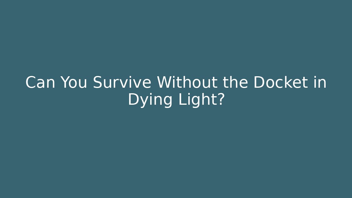 Can You Survive Without the Docket in Dying Light? - Critter Realm