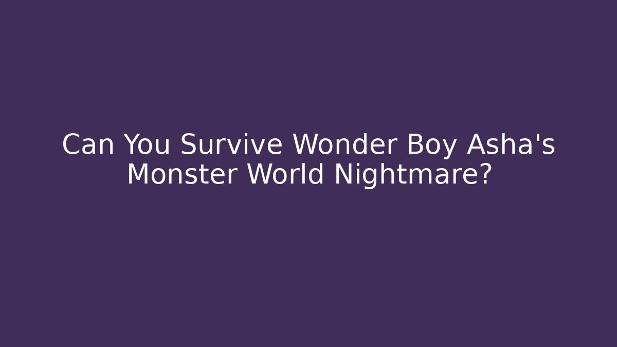Can You Survive Wonder Boy Asha's Monster World Nightmare?