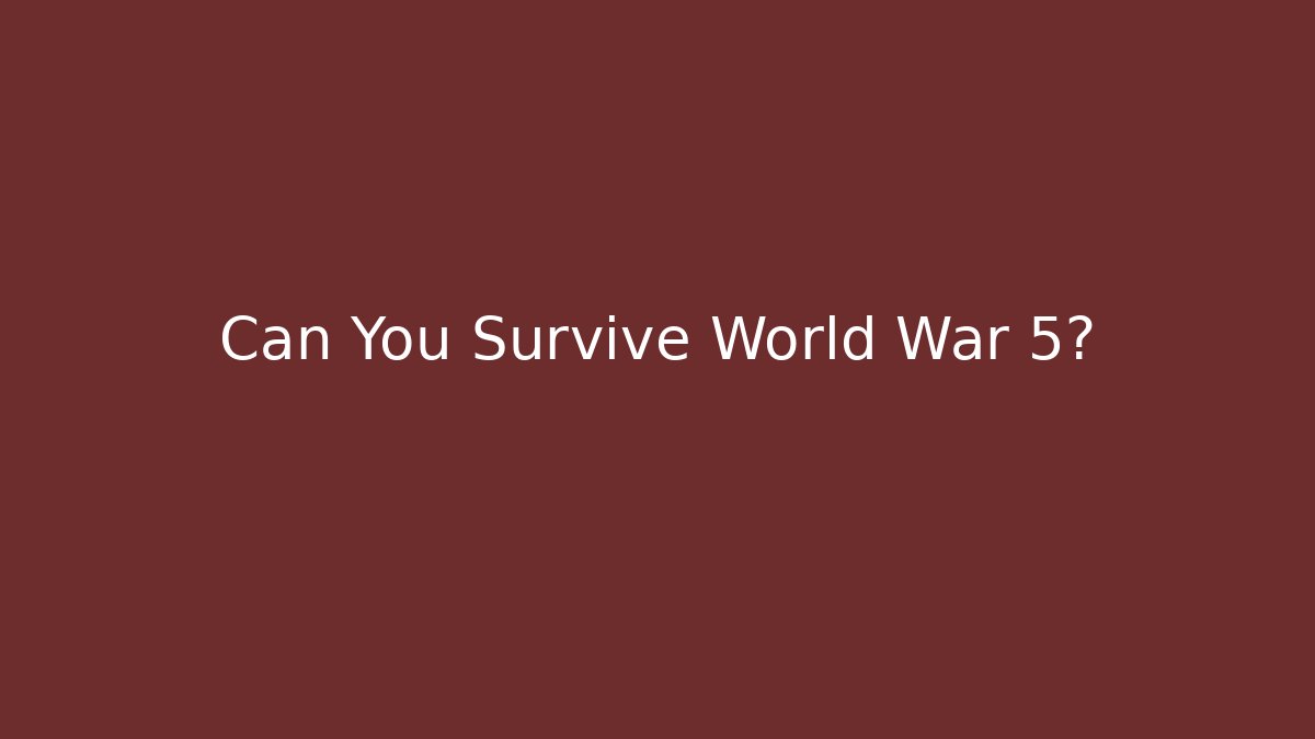 Can You Survive World War 5?
