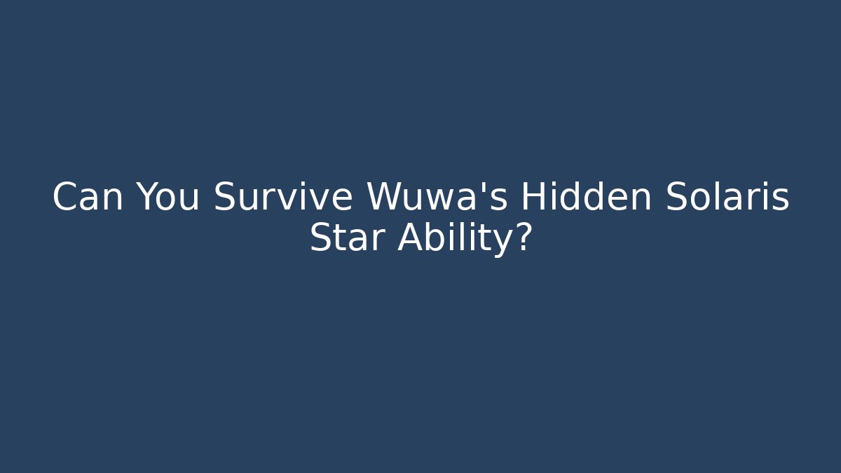 Can You Survive Wuwa's Hidden Solaris Star Ability?