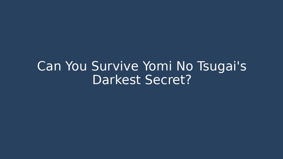 Can You Survive Yomi No Tsugai's Darkest Secret?