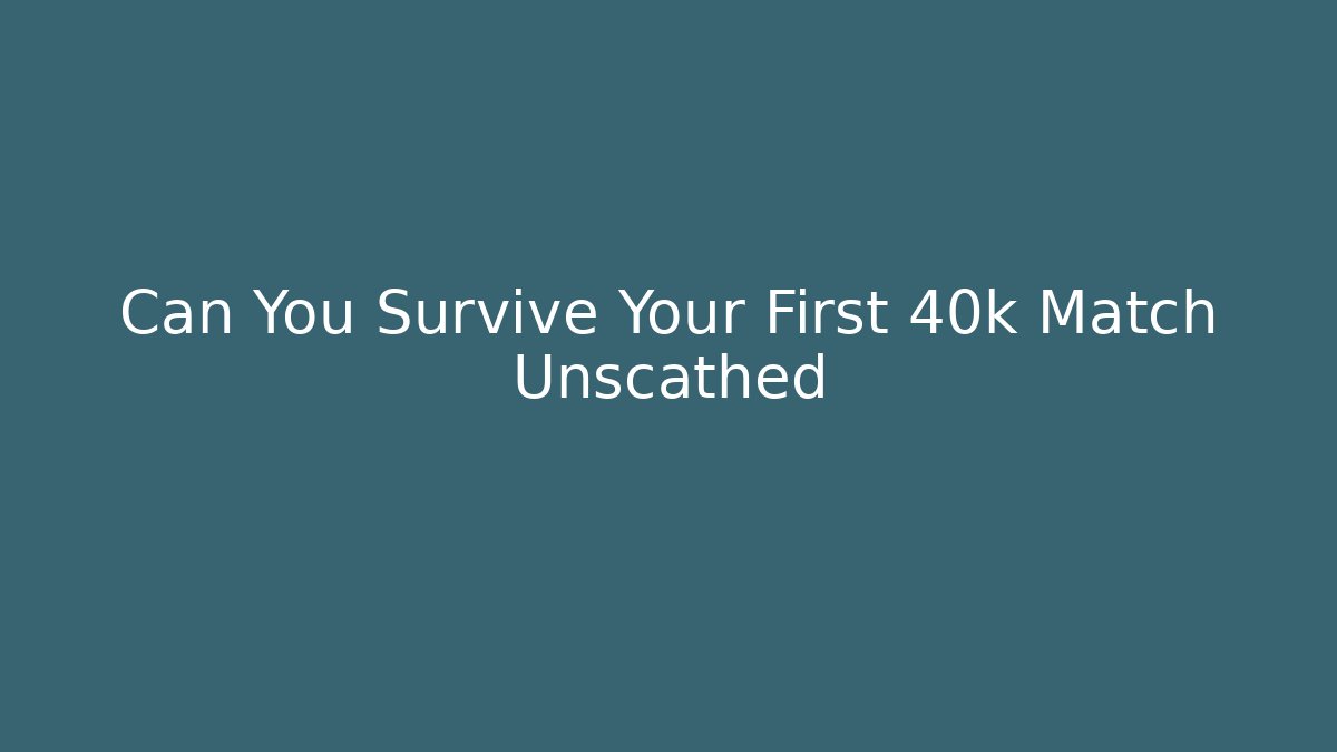 Can You Survive Your First 40k Match Unscathed