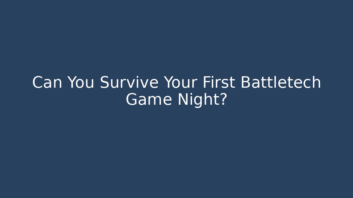 Can You Survive Your First Battletech Game Night?