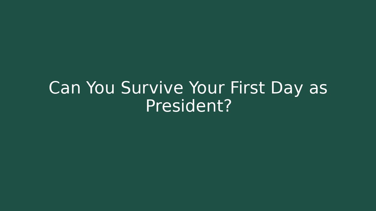 Can You Survive Your First Day as President?