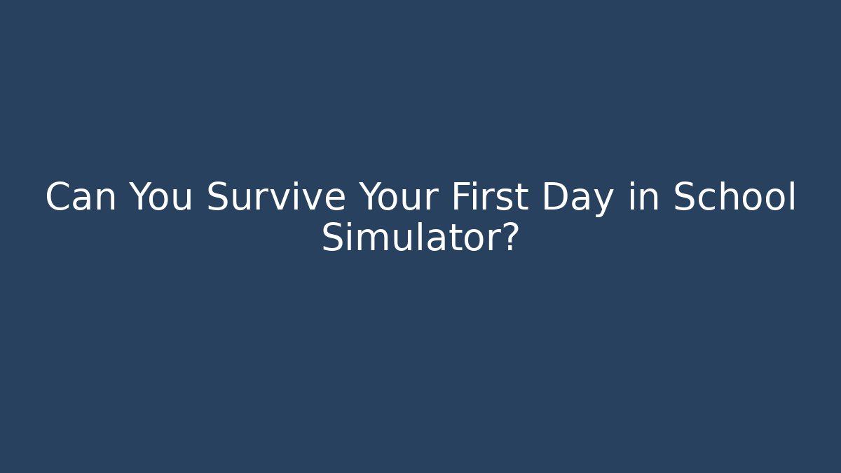 Can You Survive Your First Day in School Simulator?