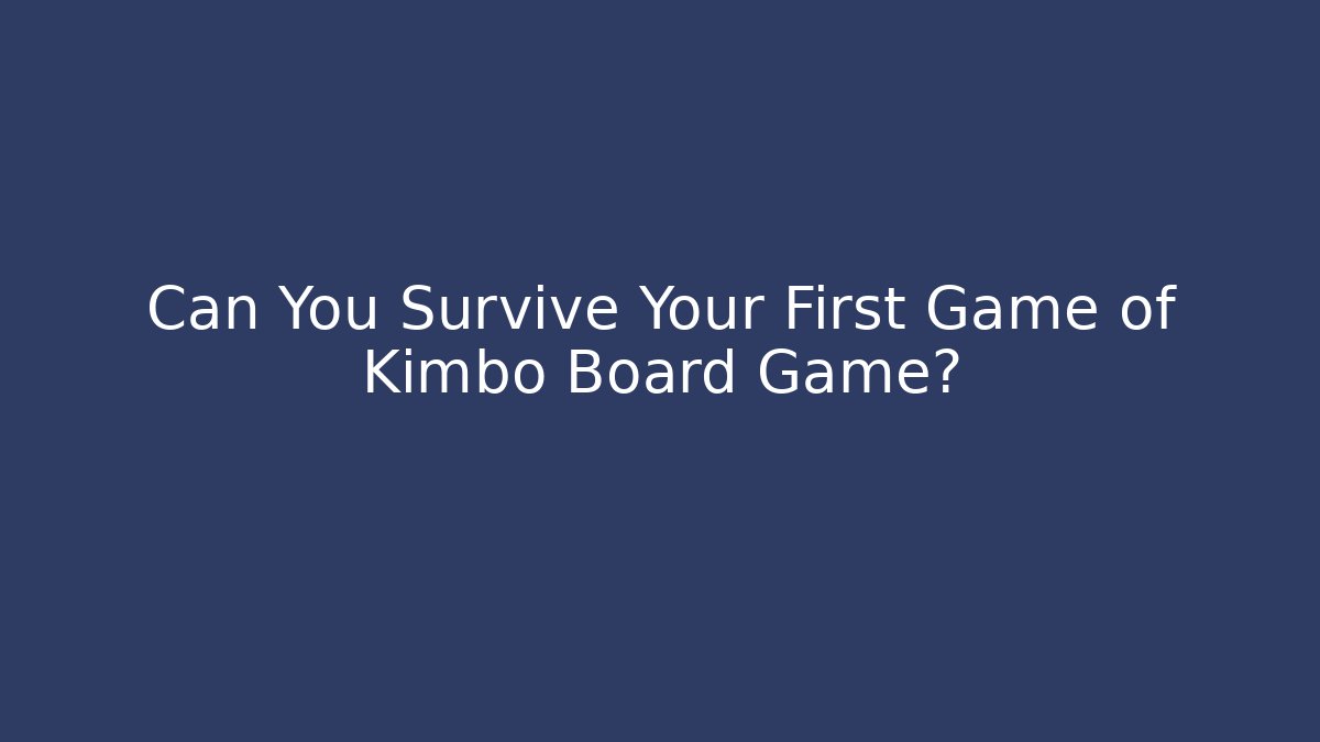 Can You Survive Your First Game of Kimbo Board Game?